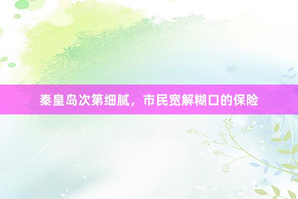秦皇岛次第细腻，市民宽解糊口的保险
